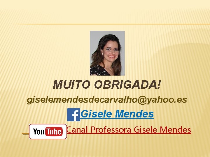 MUITO OBRIGADA! giselemendesdecarvalho@yahoo. es Gisele Mendes Canal Professora Gisele Mendes 