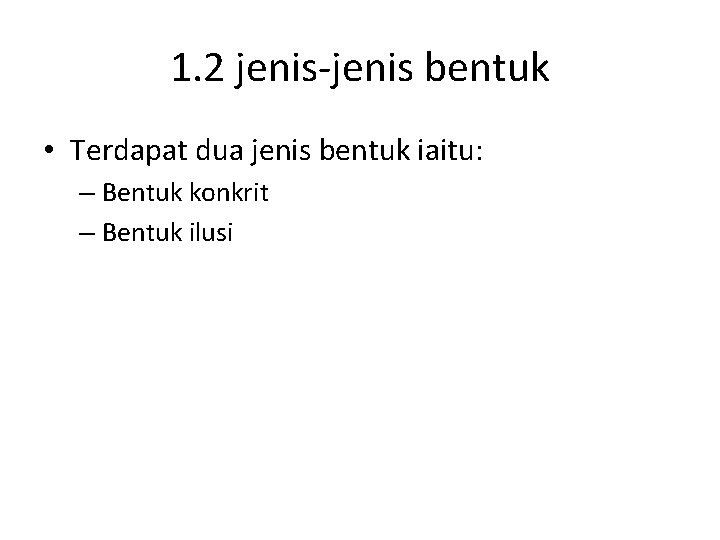 1. 2 jenis-jenis bentuk • Terdapat dua jenis bentuk iaitu: – Bentuk konkrit –