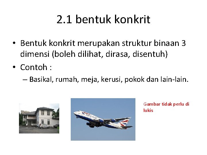 2. 1 bentuk konkrit • Bentuk konkrit merupakan struktur binaan 3 dimensi (boleh dilihat,