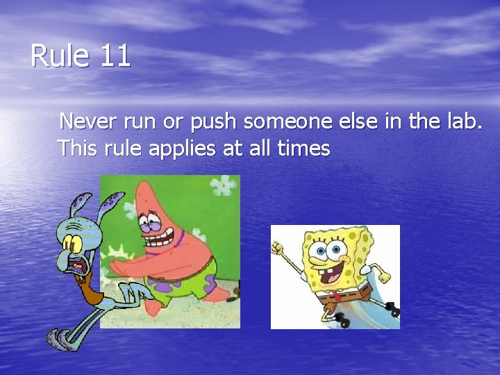 Rule 11 Never run or push someone else in the lab. This rule applies