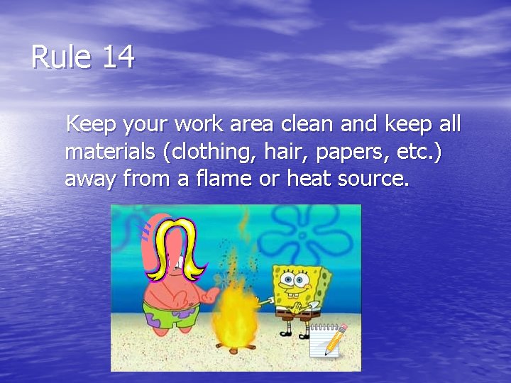 Rule 14 Keep your work area clean and keep all materials (clothing, hair, papers,