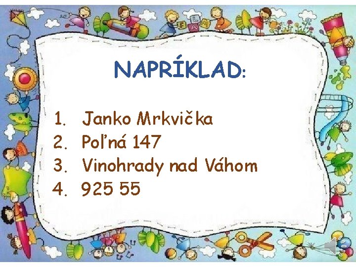 NAPRÍKLAD: 1. 2. 3. 4. Janko Mrkvička Poľná 147 Vinohrady nad Váhom 925 55