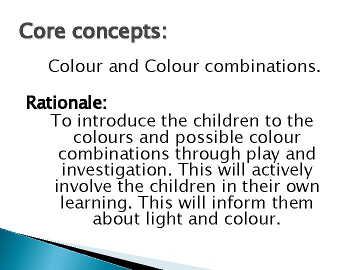 Core concepts: Colour and Colour combinations. Rationale: To introduce the children to the colours