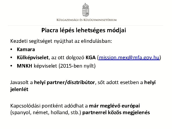 Piacra lépés lehetséges módjai Kezdeti segítséget nyújthat az elindulásban: • Kamara • Külképviselet, az
