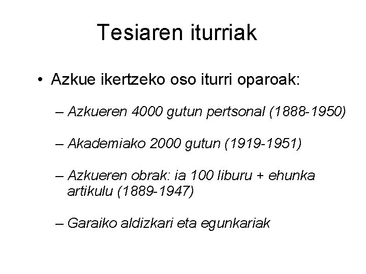 Tesiaren iturriak • Azkue ikertzeko oso iturri oparoak: – Azkueren 4000 gutun pertsonal (1888