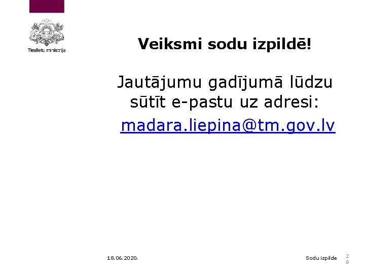 Veiksmi sodu izpildē! Jautājumu gadījumā lūdzu sūtīt e-pastu uz adresi: madara. liepina@tm. gov. lv