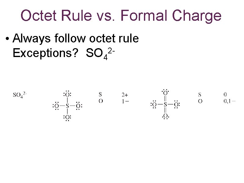 Octet Rule vs. Formal Charge • Always follow octet rule Exceptions? SO 42 -