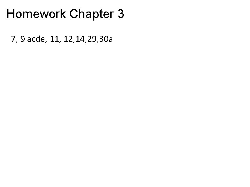 Homework Chapter 3 7, 9 acde, 11, 12, 14, 29, 30 a 