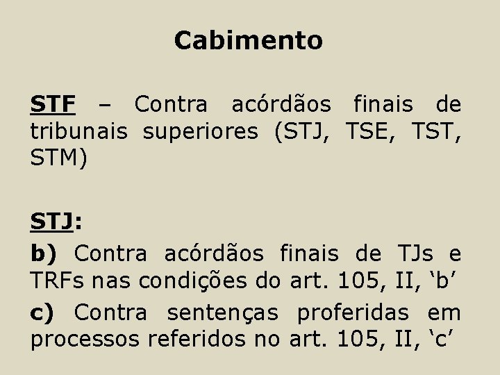 Cabimento STF – Contra acórdãos finais de tribunais superiores (STJ, TSE, TST, STM) STJ: