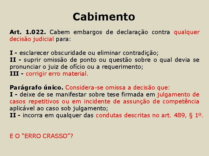 Cabimento Art. 1. 022. Cabem embargos de declaração contra qualquer decisão judicial para: I