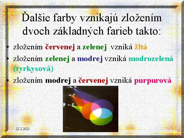 Ďalšie farby vznikajú zložením dvoch základných farieb takto: • zložením červenej a zelenej vzniká