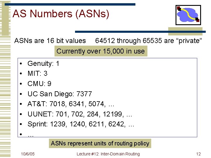 AS Numbers (ASNs) ASNs are 16 bit values 64512 through 65535 are “private” Currently