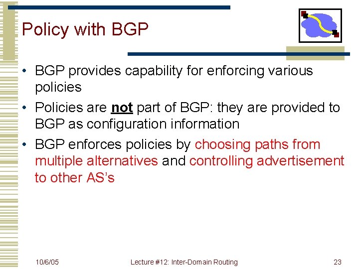 Policy with BGP • BGP provides capability for enforcing various policies • Policies are