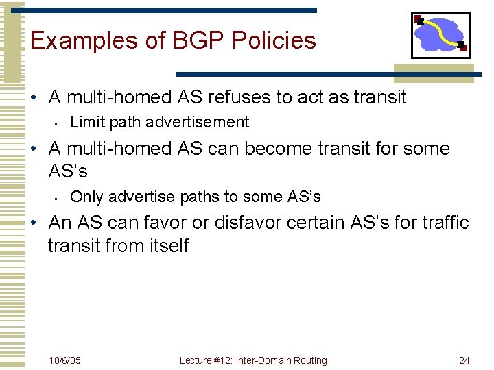 Examples of BGP Policies • A multi-homed AS refuses to act as transit •