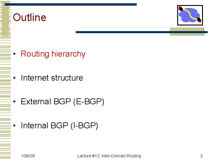 Outline • Routing hierarchy • Internet structure • External BGP (E-BGP) • Internal BGP
