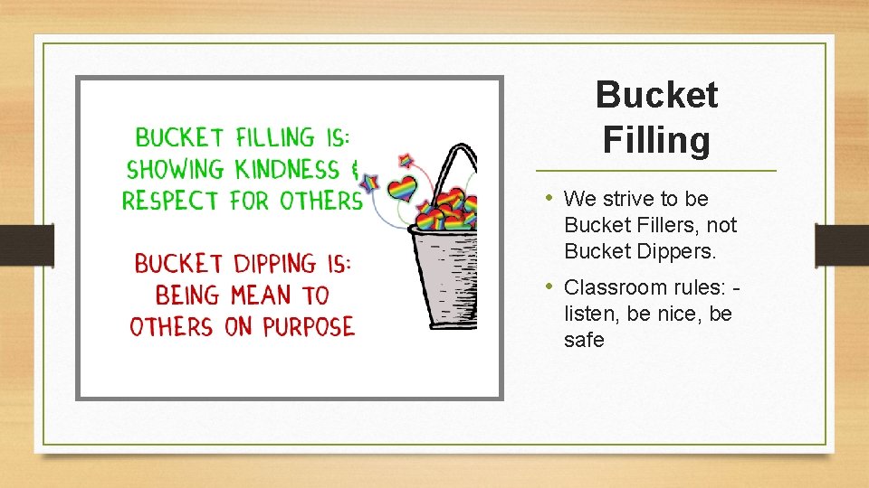 Bucket Filling • We strive to be Bucket Fillers, not Bucket Dippers. • Classroom