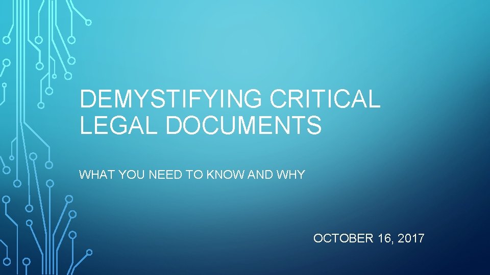 DEMYSTIFYING CRITICAL LEGAL DOCUMENTS WHAT YOU NEED TO KNOW AND WHY OCTOBER 16, 2017