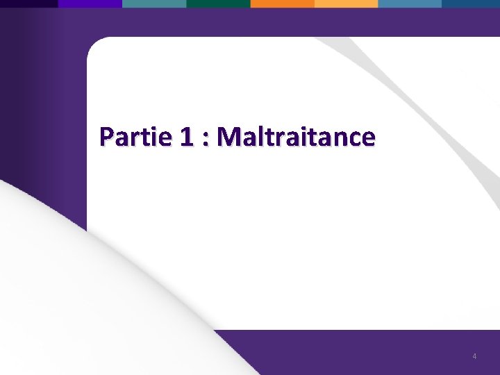 Partie 1 : Maltraitance 4 
