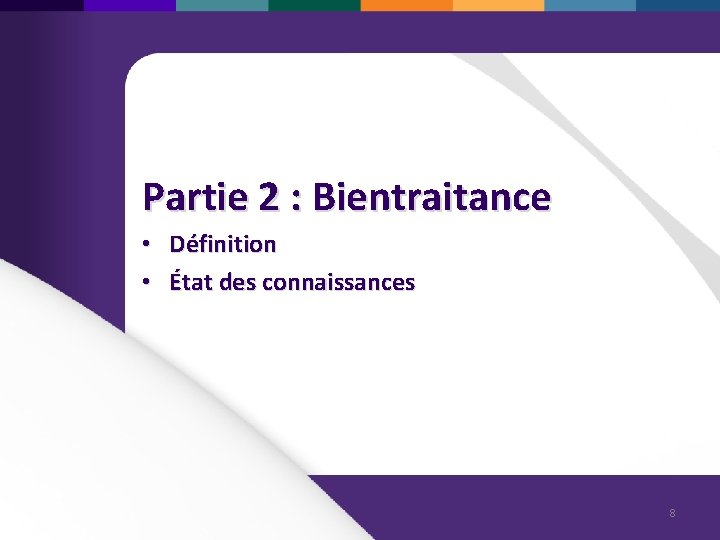 Partie 2 : Bientraitance • Définition • État des connaissances 8 