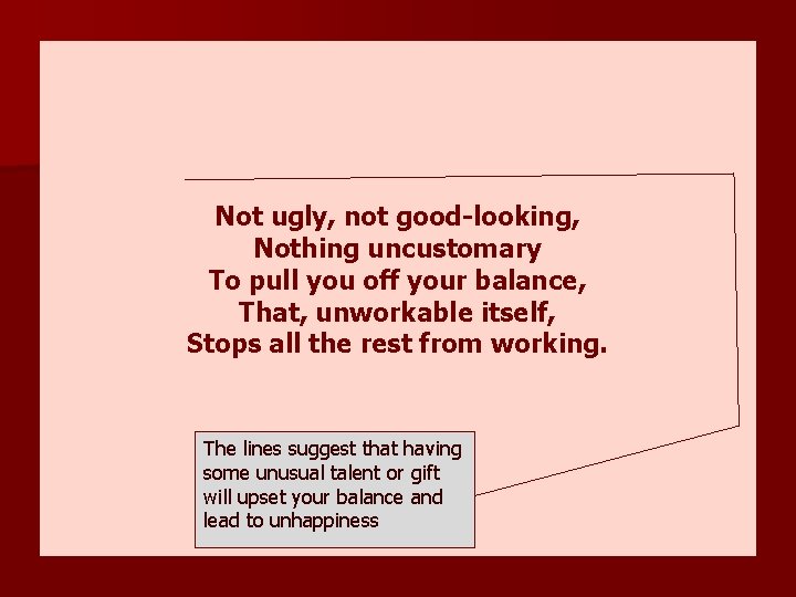 Not ugly, not good-looking, Nothing uncustomary To pull you off your balance, That, unworkable