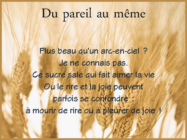 Du pareil au même Plus beau qu’un arc-en-ciel ? Je ne connais pas. Ce