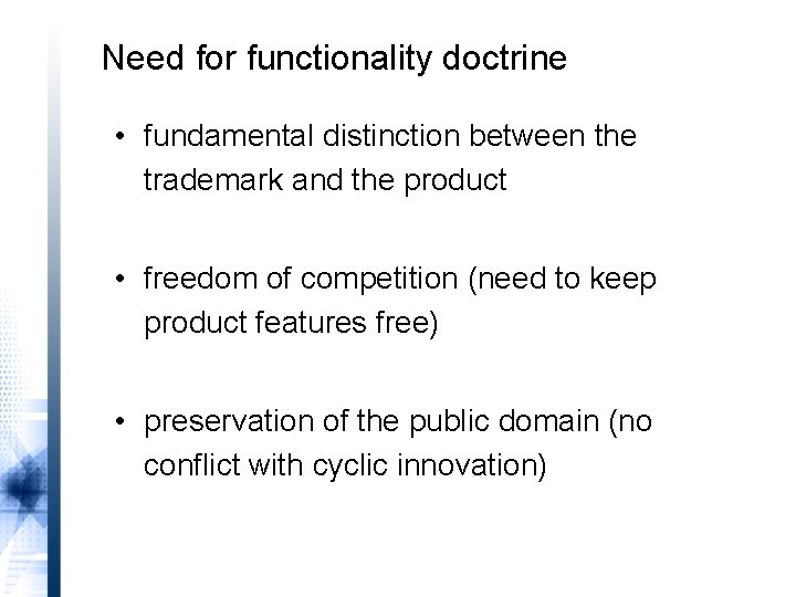 Need for functionality doctrine • fundamental distinction between the trademark and the product •