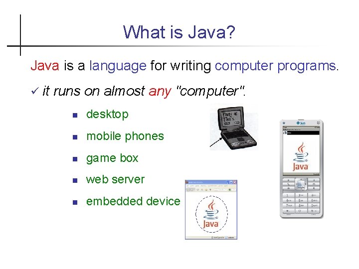 What is Java? Java is a language for writing computer programs. it runs on
