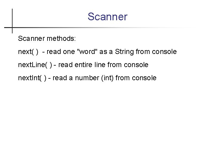 Scanner methods: next( ) - read one "word" as a String from console next.