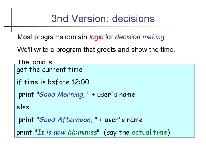 3 nd Version: decisions Most programs contain logic for decision making. We'll write a