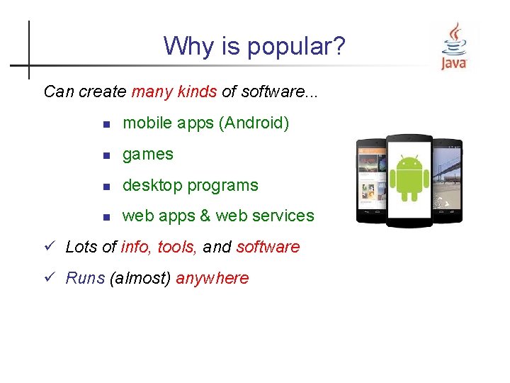 Why is popular? Can create many kinds of software. . . mobile apps (Android)