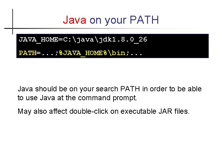 Java on your PATH JAVA_HOME=C: javajdk 1. 8. 0_26 PATH=. . . ; %JAVA_HOME%bin;