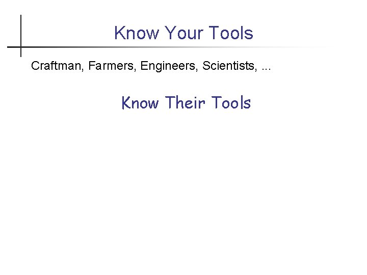 Know Your Tools Craftman, Farmers, Engineers, Scientists, . . . Know Their Tools 