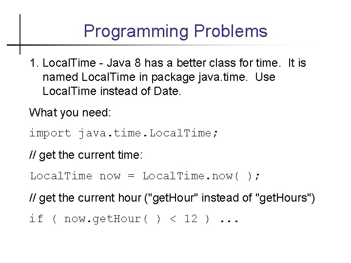 Programming Problems 1. Local. Time - Java 8 has a better class for time.