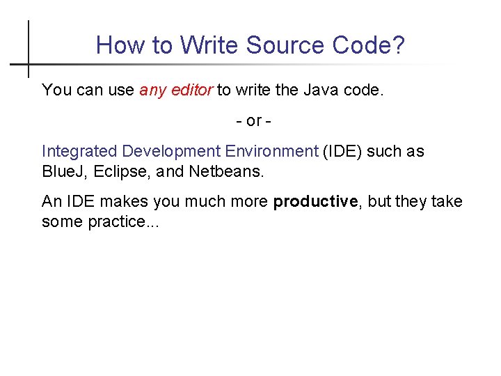 How to Write Source Code? You can use any editor to write the Java