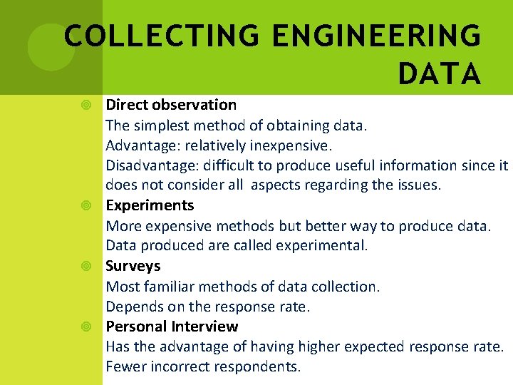 COLLECTING ENGINEERING DATA Direct observation The simplest method of obtaining data. Advantage: relatively inexpensive.