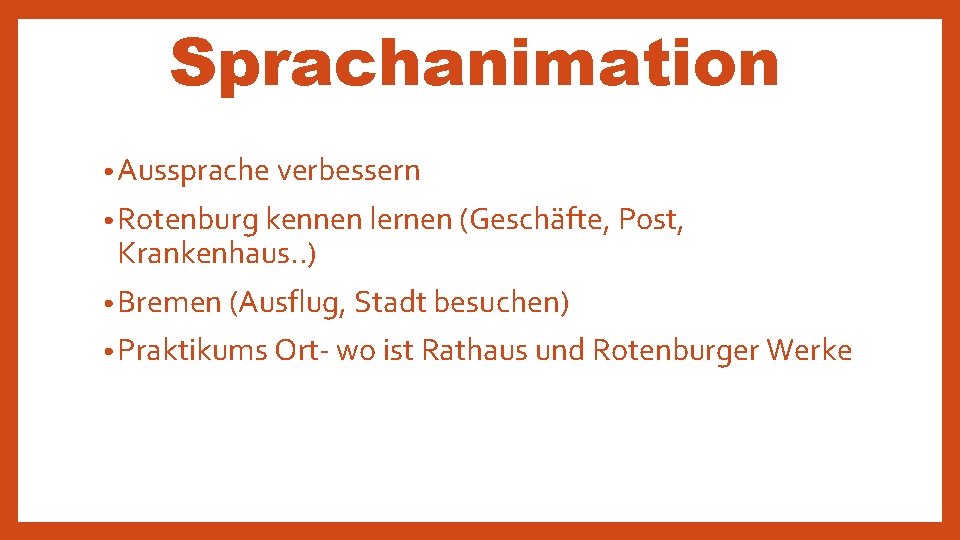 Sprachanimation • Aussprache verbessern • Rotenburg kennen lernen (Geschäfte, Post, Krankenhaus. . ) •