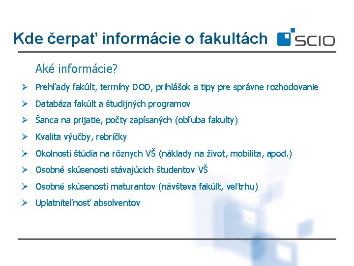 Kde čerpať informácie o fakultách Aké informácie? Ø Prehľady fakúlt, termíny DOD, prihlášok a