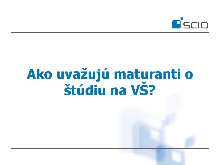 Ako uvažujú maturanti o štúdiu na VŠ? 