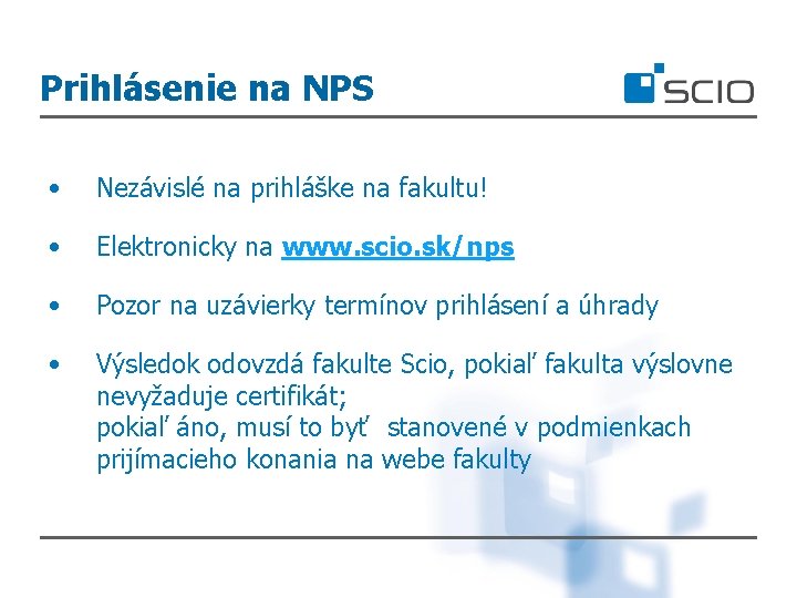 Prihlásenie na NPS • Nezávislé na prihláške na fakultu! • Elektronicky na www. scio.