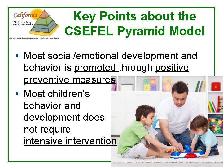 Key Points about the CSEFEL Pyramid Model • Most social/emotional development and behavior is