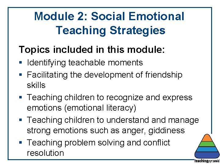 Module 2: Social Emotional Teaching Strategies Topics included in this module: § Identifying teachable