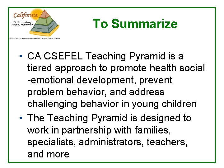 To Summarize • CA CSEFEL Teaching Pyramid is a tiered approach to promote health