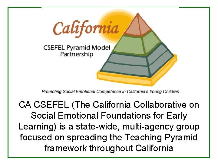 CA CSEFEL (The California Collaborative on Social Emotional Foundations for Early Learning) is a