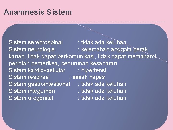 Anamnesis Sistem serebrospinal : tidak ada keluhan Sistem neurologis : kelemahan anggota gerak kanan,