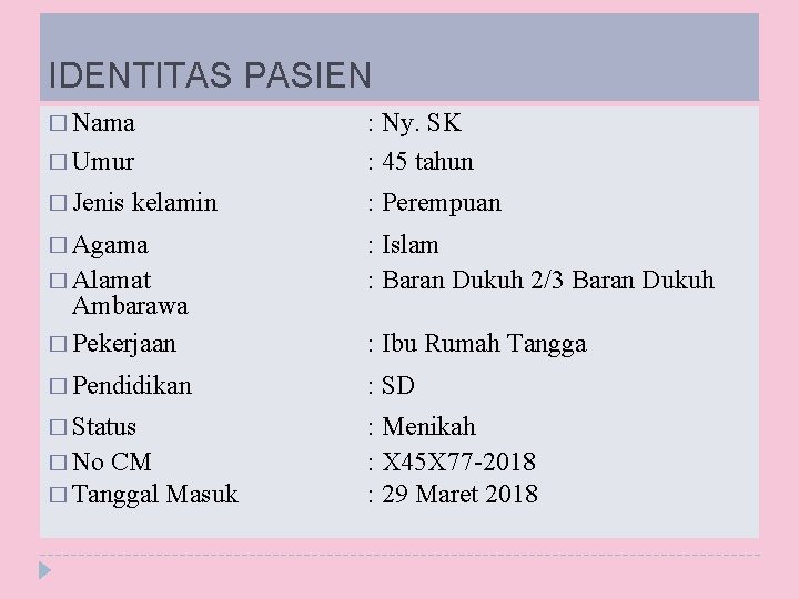 IDENTITAS PASIEN � Nama � Umur : Ny. SK : 45 tahun � Jenis