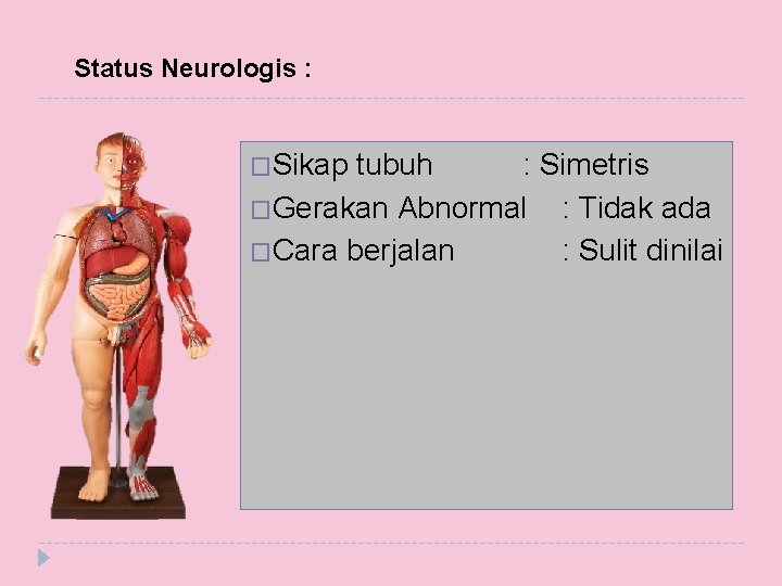 Status Neurologis : �Sikap tubuh : Simetris �Gerakan Abnormal : Tidak ada �Cara berjalan