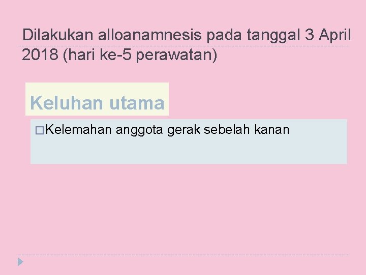 Dilakukan alloanamnesis pada tanggal 3 April 2018 (hari ke-5 perawatan) Keluhan utama � Kelemahan