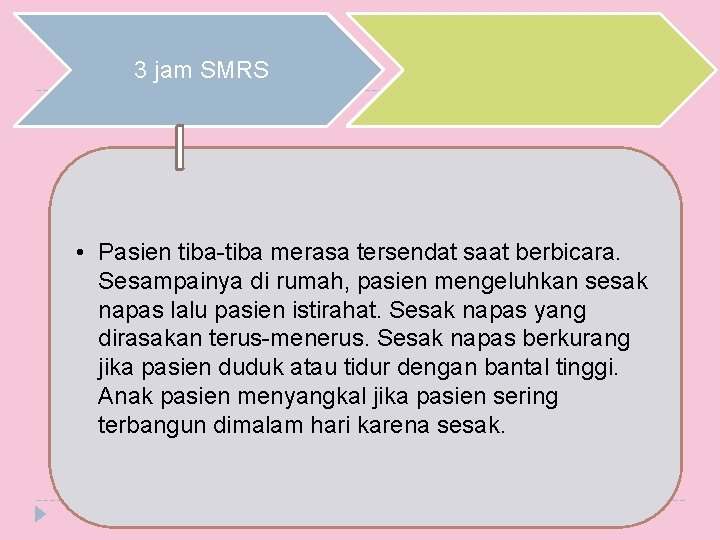 3 jam SMRS • Pasien tiba-tiba merasa tersendat saat berbicara. Sesampainya di rumah, pasien