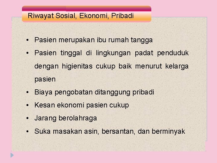 Riwayat Sosial, Ekonomi, Pribadi • Pasien merupakan ibu rumah tangga • Pasien tinggal di