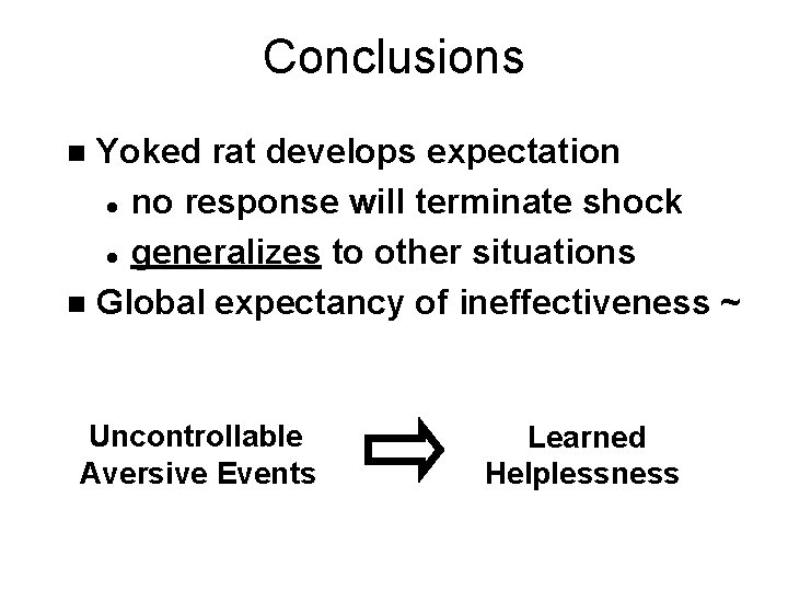 Conclusions Yoked rat develops expectation l no response will terminate shock l generalizes to